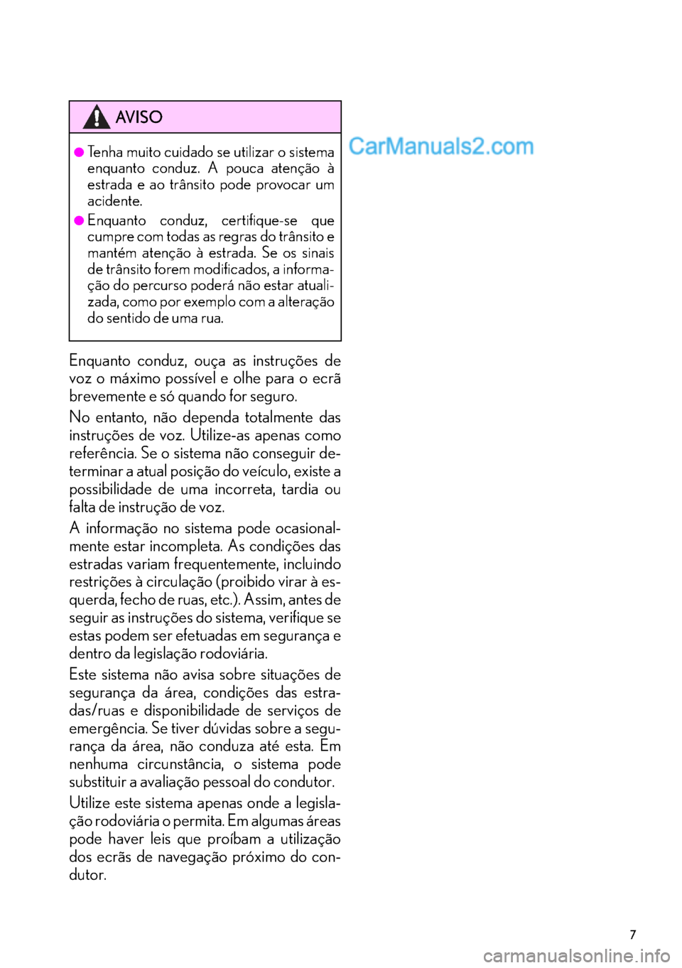 Lexus GS350 2017 Manual de navegação (in Portuguese) 7
Enquanto conduz, ouça as instruções de
voz o máximo possível e olhe para o ecrã
brevemente e só quando for seguro.
No entanto, não dependa totalmente das
instruções de voz. Utilize-as ape Lexus GS350 2017 Manual de navegação (in Portuguese) 7
Enquanto conduz, ouça as instruções de
voz o máximo possível e olhe para o ecrã
brevemente e só quando for seguro.
No entanto, não dependa totalmente das
instruções de voz. Utilize-as ape