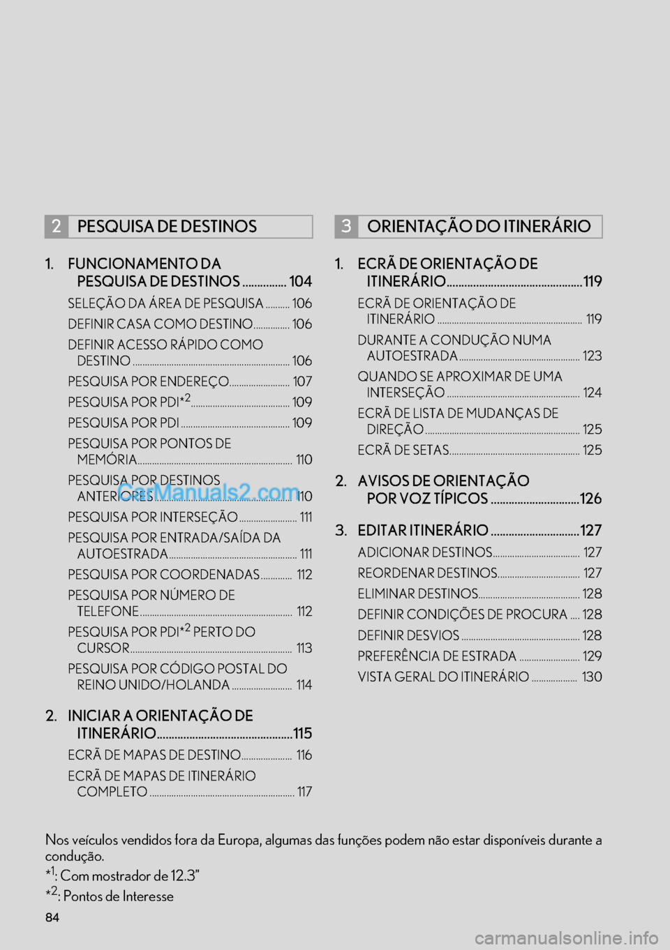Lexus GS350 2017  Manual de navegação (in Portuguese) 84
1. FUNCIONAMENTO DA 
PESQUISA DE DESTINOS ............... 104
SELEÇÃO DA ÁREA DE PESQUISA .......... 106
DEFINIR CASA COMO DESTINO............... 106
DEFINIR ACESSO RÁPIDO COMO 
DESTINO .......