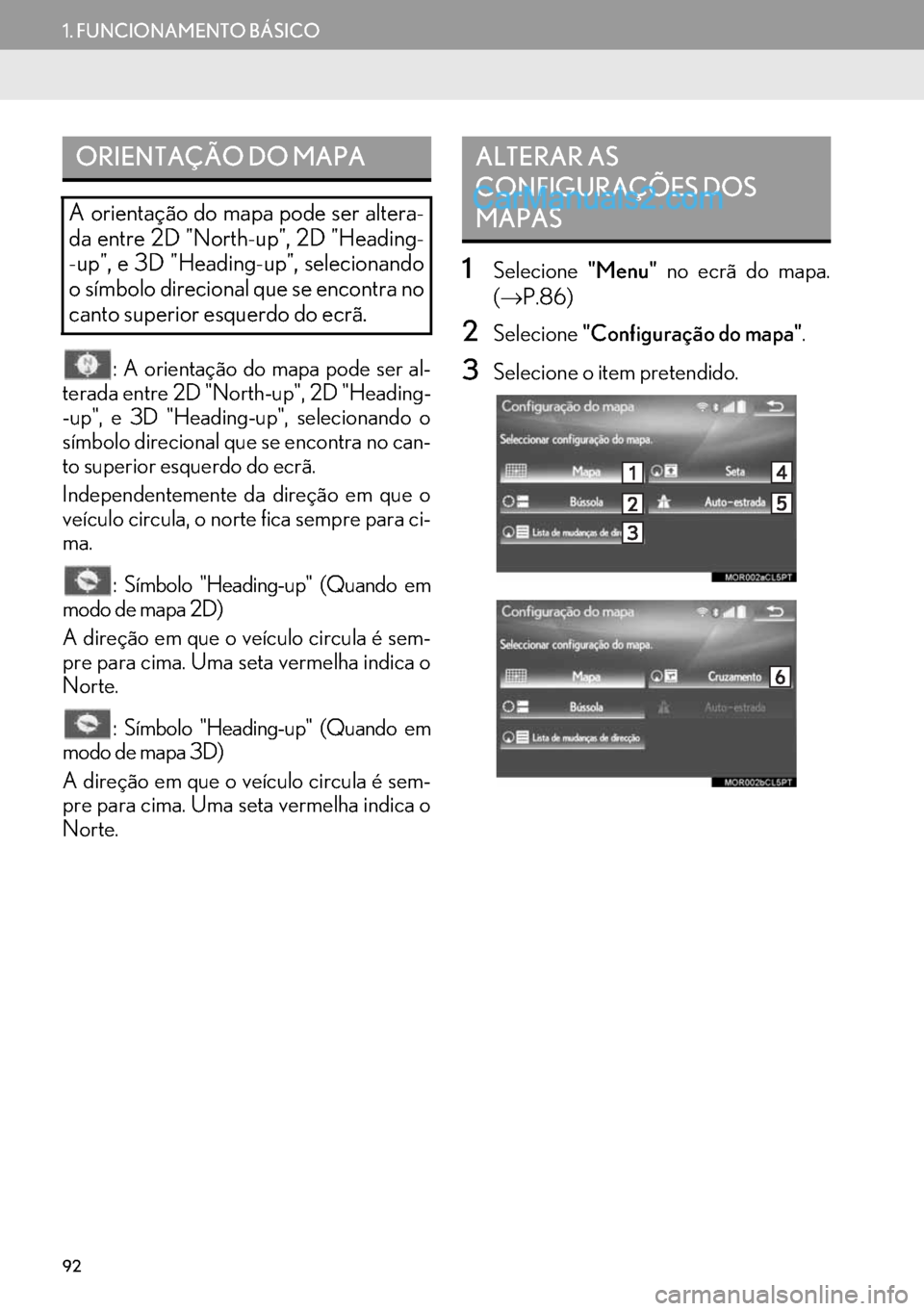 Lexus GS350 2017  Manual de navegação (in Portuguese) 92
1. FUNCIONAMENTO BÁSICO
: A orientação do mapa pode ser al-
terada entre 2D "North-up", 2D "Heading-
-up", e 3D "Heading-up", selecionando o
símbolo direcional que se encontra no can-
to superi
