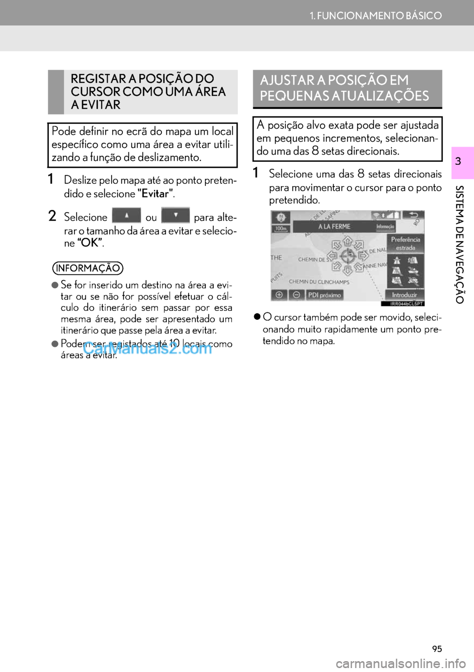 Lexus GS350 2017  Manual de navegação (in Portuguese) 95
1. FUNCIONAMENTO BÁSICO
SISTEMA DE NAVEGAÇÃO
3
1Deslize pelo mapa até ao ponto preten-
dido e selecione "Evitar".
2Selecione   ou   para alte-
rar o tamanho da área a evitar e selecio-
ne“OK