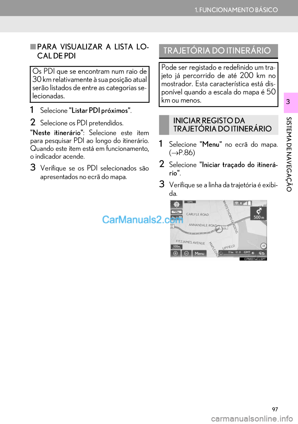 Lexus GS350 2017  Manual de navegação (in Portuguese) 97
1. FUNCIONAMENTO BÁSICO
SISTEMA DE NAVEGAÇÃO
3
■PARA VISUALIZAR A LISTA LO-
CAL DE PDI
1Selecione"Listar PDI próximos".
2Selecione os PDI pretendidos.
"Neste itinerário": Selecione este item