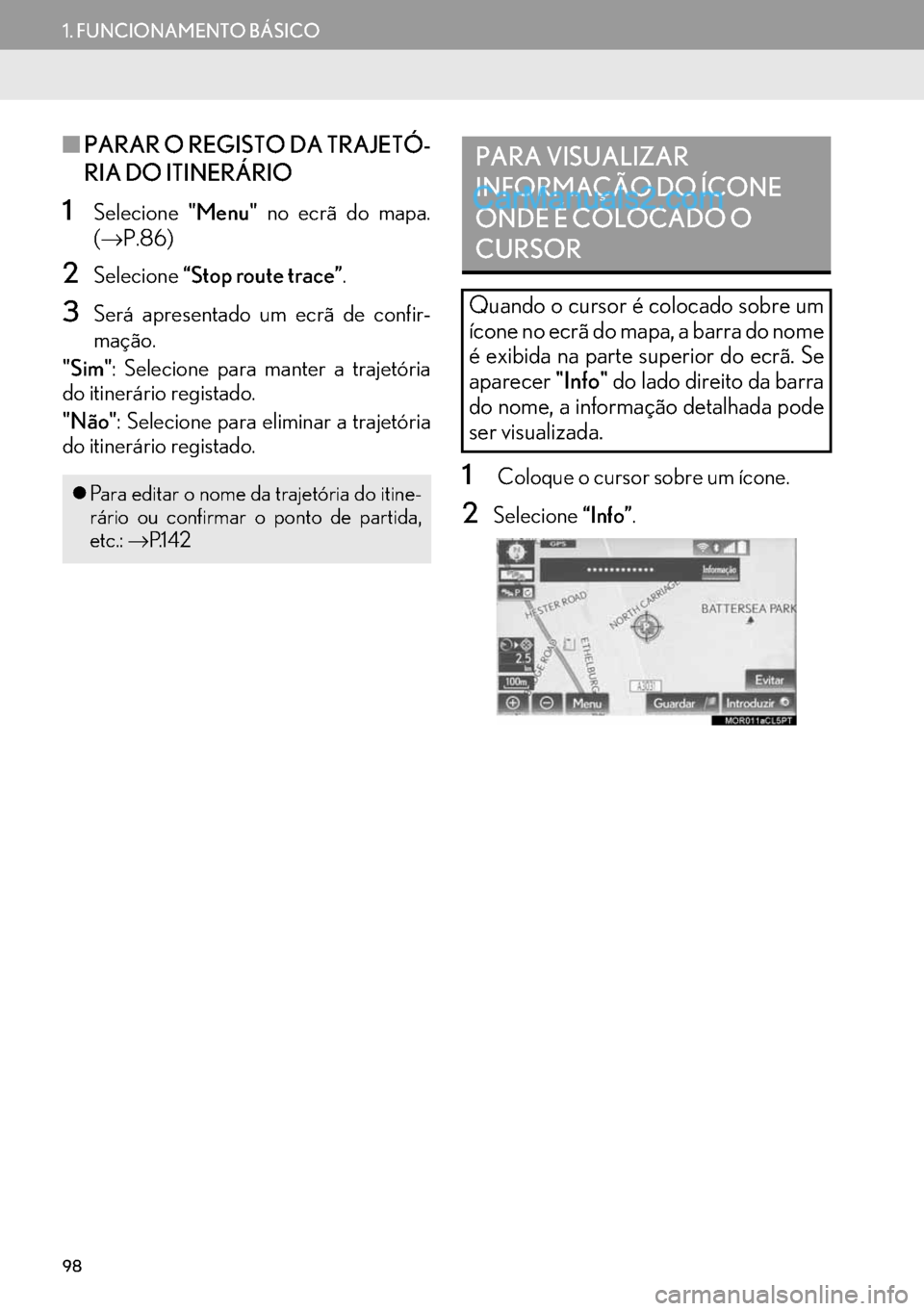 Lexus GS350 2017  Manual de navegação (in Portuguese) 98
1. FUNCIONAMENTO BÁSICO
■PARAR O REGISTO DA TRAJETÓ-
RIA DO ITINERÁRIO
1Selecione"Menu" no ecrã do mapa.
(→P.86)
2Selecione“Stop route trace”.
3Será apresentado um ecrã de confir-
ma
