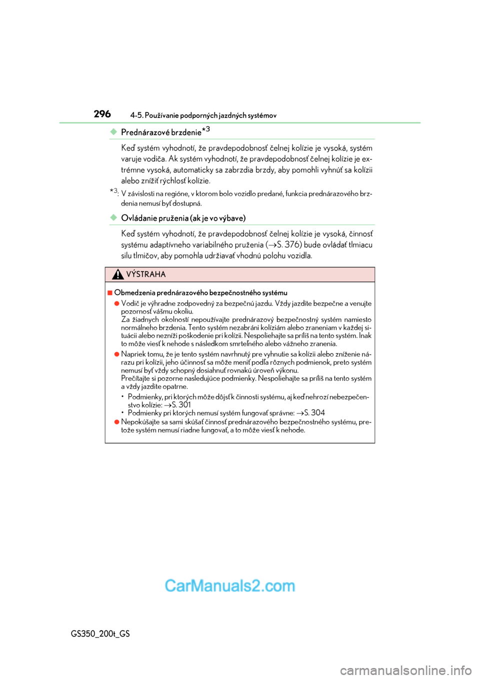 Lexus GS350 2017  Užívateľská príručka (in Slovak) 2964-5. Používanie podporných jazdných systémov
GS350_200t_GS
◆Prednárazové brzdenie*3
Keď systém vyhodnotí, že pravdepodobnosť čelnej kolízie je vysoká, systém
varuje vodiča. Ak sy