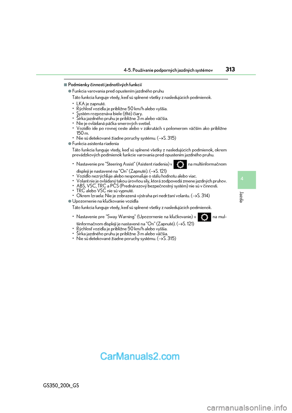 Lexus GS350 2017  Užívateľská príručka (in Slovak) 3134-5. Používanie podporných jazdných systémov
4
Jazda
GS350_200t_GS
■Podmienky činnosti jednotlivých funkcií
●Funkcia varovania pred opustením jazdného pruhu 
Táto funkcia funguje vte