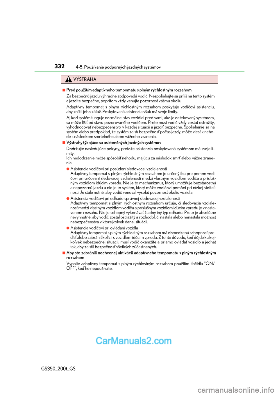 Lexus GS350 2017  Užívateľská príručka (in Slovak) 3324-5. Používanie podporných jazdných systémov
GS350_200t_GS
VÝSTRAHA
■Pred použitím adaptívneho tempomatu s plným rýchlostným rozsahom
Za bezpečnú jazdu výhradne zodpovedá vodič. 