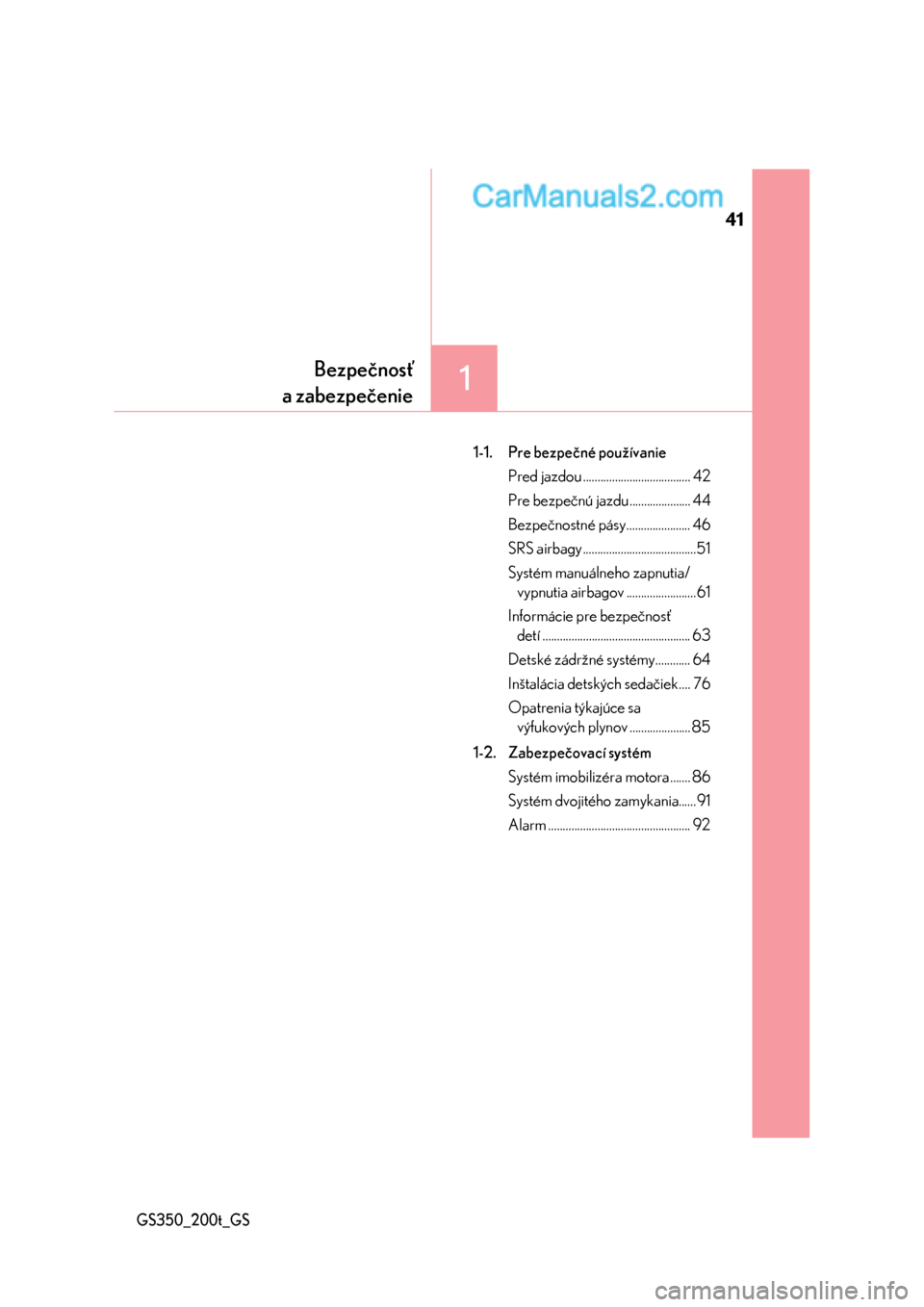 Lexus GS350 2017  Užívateľská príručka (in Slovak) 41
1Bezpečnosť
a zabezpečenie
GS350_200t_GS
1-1. Pre bezpečné používanie
Pred jazdou ..................................... 42
Pre bezpečnú jazdu ..................... 44
Bezpečnostné pásy.