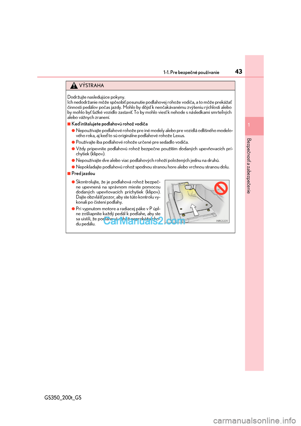 Lexus GS350 2017  Užívateľská príručka (in Slovak) 431-1. Pre bezpečné používanie
1
Bezpečnosť a zabezpečenie
GS350_200t_GS
VÝSTRAHA
Dodržujte nasledujúce pokyny.  Ich nedodržanie môže spôsobiť posunutie podl ahovej rohože vodiča, a t