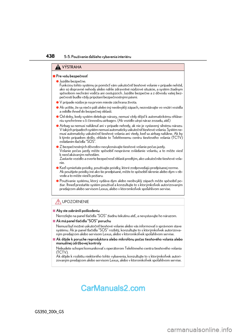 Lexus GS350 2017  Užívateľská príručka (in Slovak) 4385-5. Používanie ďalšieho vybavenia interiéru
GS350_200t_GS
VÝSTRAHA
■Pre vašu bezpečnosť
●Jazdite bezpečne.
Funkciou tohto systému je pomôcť vám uskutočniť tiesňové volanie v 
