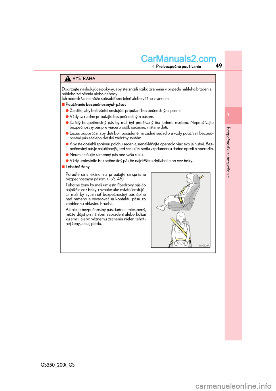 Lexus GS350 2017  Užívateľská príručka (in Slovak) 491-1. Pre bezpečné používanie
1
Bezpečnosť a zabezpečenie
GS350_200t_GS
VÝSTRAHA
Dodržujte nasledujúce pokyny, aby ste znížili riziko zranenia v prípade náhleho brzdenia, náhleho zato�