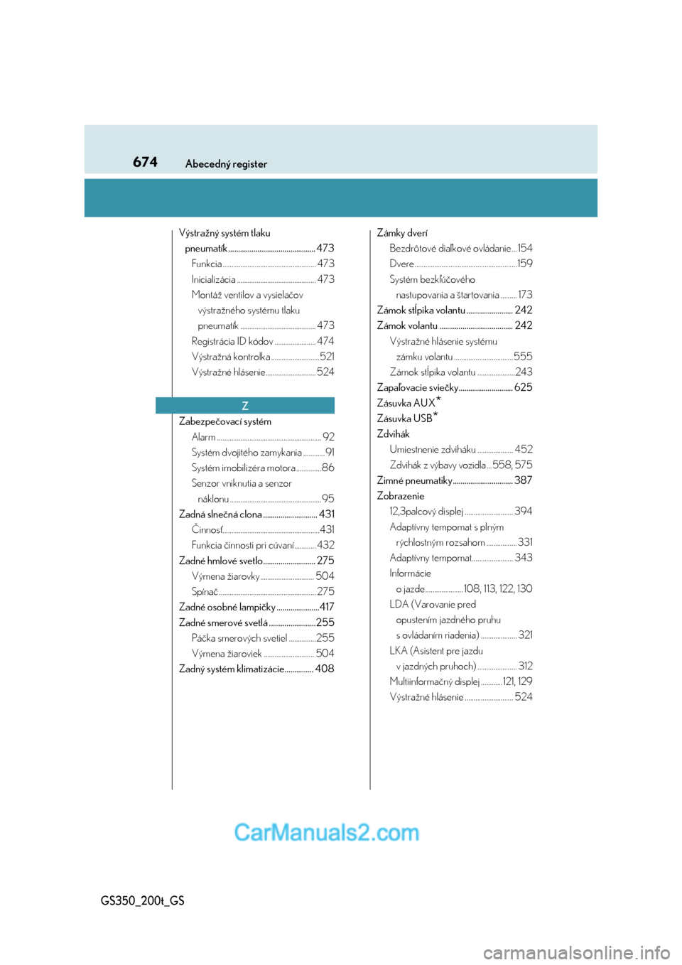 Lexus GS350 2017  Užívateľská príručka (in Slovak) 674Abecedný register
GS350_200t_GS
Výstražný systém tlaku 
pneumatík ............................................. 473
Funkcia .................................................... 473
Inicializ�