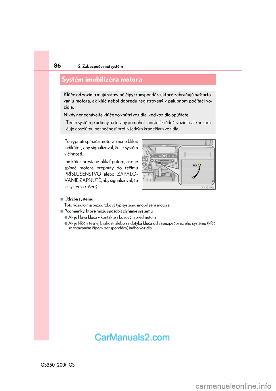 Lexus GS350 2017  Užívateľská príručka (in Slovak) 861-2. Zabezpečovací systém
GS350_200t_GS
Systém imobilizéra motora
Po vypnutí spínača motora začne blikať 
indikátor, aby signalizoval, že je systém
v činnosti. 
Indikátor prestane bli