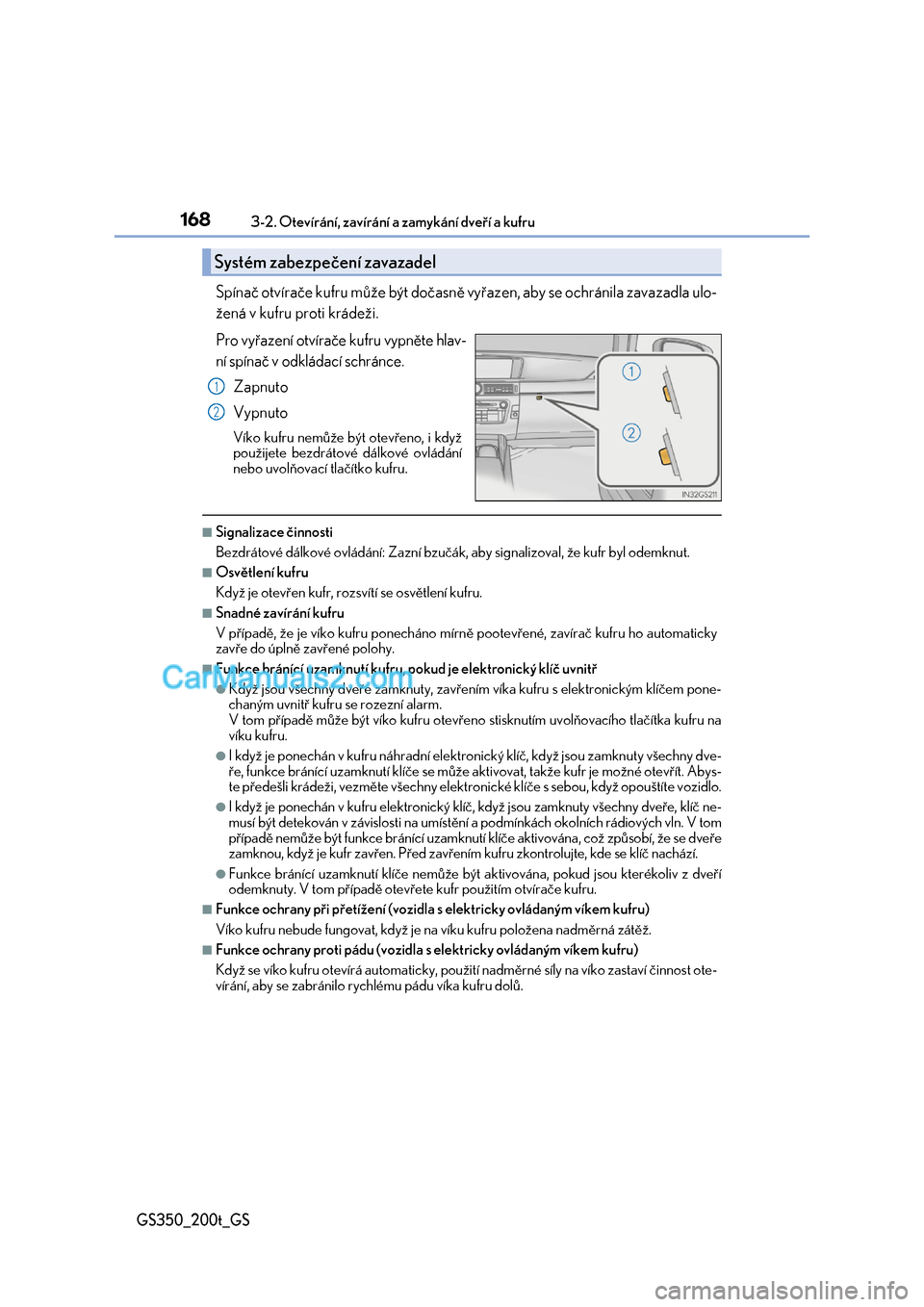 Lexus GS350 2017  Návod k obsluze (in Czech) 1683-2. Otevírání, zavírání a zamykání dveří a kufru
GS350_200t_GS
Spínač otvírače kufru může být dočasně vyřazen, aby se ochránila zavazadla ulo- 
žená v kufru proti krádeži.
