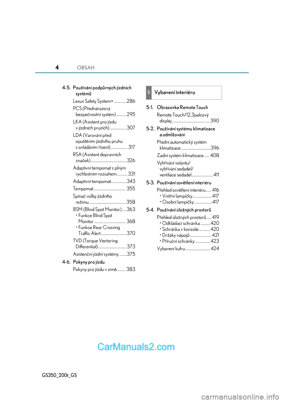 Lexus GS350 2017  Návod k obsluze (in Czech) OBSAH4
GS350_200t_GS
4-5. Používání podpůrných jízdních 
systémů
Lexus Safety System+ ..............286
PCS (Přednárazový 
bezpečnostní systém) ...........295
LKA (Asistent pro jízdu 