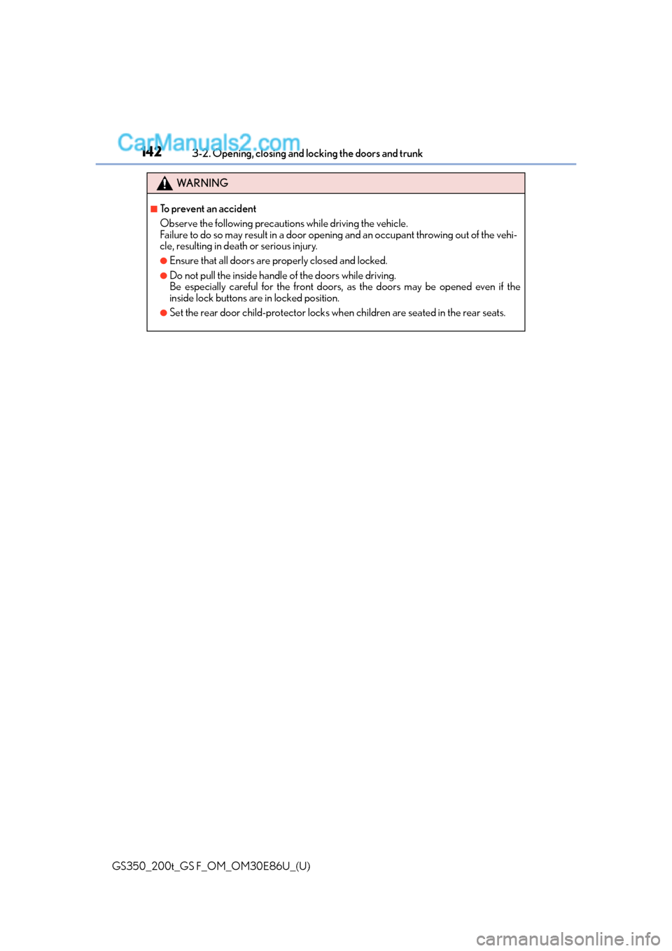 Lexus GS350 2016 Owners Manual 142
GS350_200t_GS F_OM_OM30E86U_(U)3-2. Opening, closing and
locking the doors and trunk
WA R N I N G
■To prevent an accident
Observe the following precautions while driving the vehicle.
Failure to Lexus GS350 2016 Owners Manual 142
GS350_200t_GS F_OM_OM30E86U_(U)3-2. Opening, closing and
locking the doors and trunk
WA R N I N G
■To prevent an accident
Observe the following precautions while driving the vehicle.
Failure to