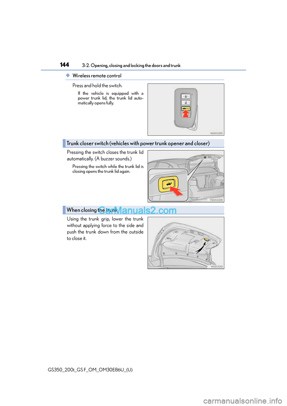 Lexus GS350 2016 Owners Manual 144
GS350_200t_GS F_OM_OM30E86U_(U)3-2. Opening, closing and
locking the doors and trunk
◆Wireless remote control
Press and hold the switch.
If the vehicle is equipped with a
power trunk lid, the t Lexus GS350 2016 Owners Manual 144
GS350_200t_GS F_OM_OM30E86U_(U)3-2. Opening, closing and
locking the doors and trunk
◆Wireless remote control
Press and hold the switch.
If the vehicle is equipped with a
power trunk lid, the t