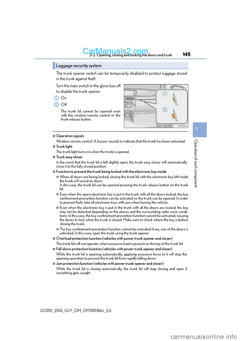 Lexus GS350 2016 User Guide GS350_200t_GS F_OM_OM30E86U_(U)
1453-2. Opening, closing and locking the doors and trunk
3
Operation of each component
The trunk opener switch can be temporar ily disabled to protect luggage stored
in