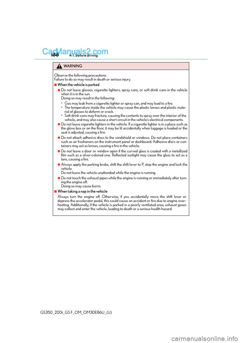 Lexus GS350 2016 Owners Manual 188
GS350_200t_GS F_OM_OM30E86U_(U)4-1. Before driving
WA R N I N G
Observe the following precautions.
Failure to do so may result in death or serious injury.
■When the vehicle is parked
●Do not Lexus GS350 2016 Owners Manual 188
GS350_200t_GS F_OM_OM30E86U_(U)4-1. Before driving
WA R N I N G
Observe the following precautions.
Failure to do so may result in death or serious injury.
■When the vehicle is parked
●Do not