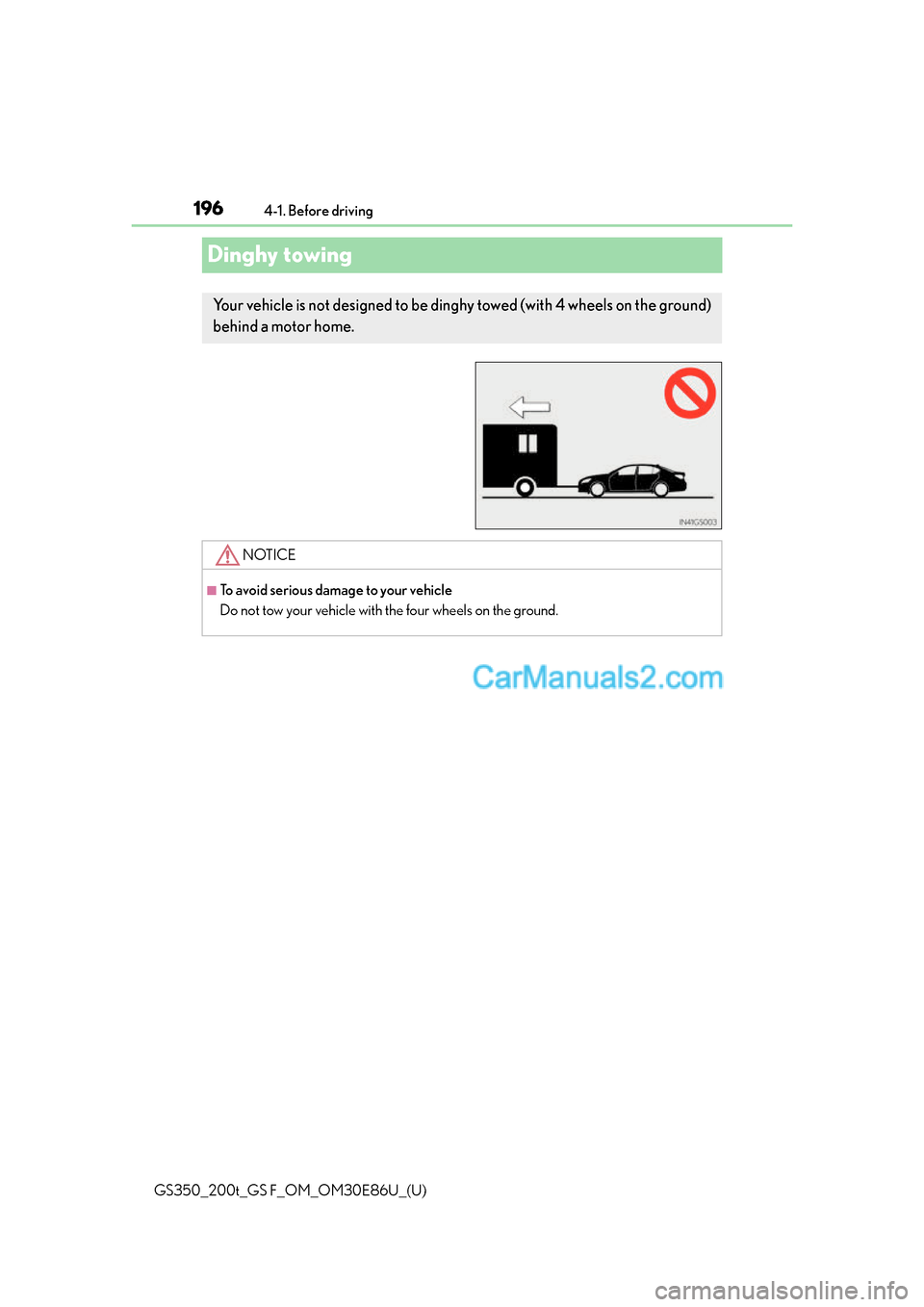 Lexus GS350 2016 Owners Manual 196
GS350_200t_GS F_OM_OM30E86U_(U)4-1. Before driving
Dinghy towing
Your vehicle is not designed to be ding
hy towed (with 4 wheels on the ground)
behind a motor home.
NOTICE
■To avoid serious dam Lexus GS350 2016 Owners Manual 196
GS350_200t_GS F_OM_OM30E86U_(U)4-1. Before driving
Dinghy towing
Your vehicle is not designed to be ding
hy towed (with 4 wheels on the ground)
behind a motor home.
NOTICE
■To avoid serious dam