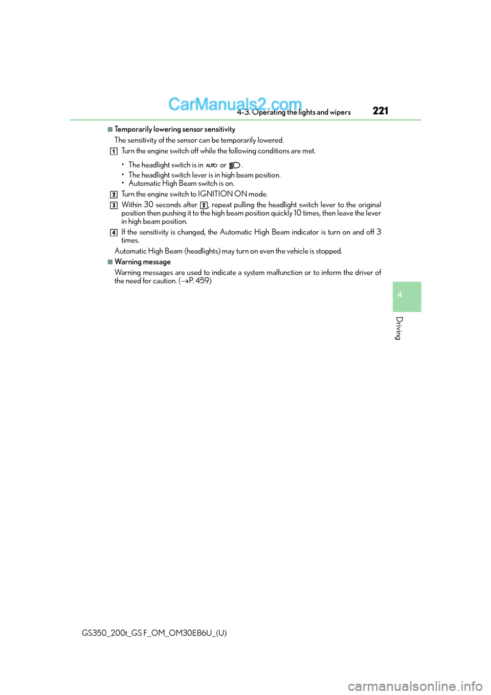 Lexus GS350 2016  Owners Manual GS350_200t_GS F_OM_OM30E86U_(U)
2214-3. Operating the lights and wipers
4
Driving
■Temporarily lowering sensor sensitivity
The sensitivity of the sensor can be temporarily lowered.
Turn the engine s