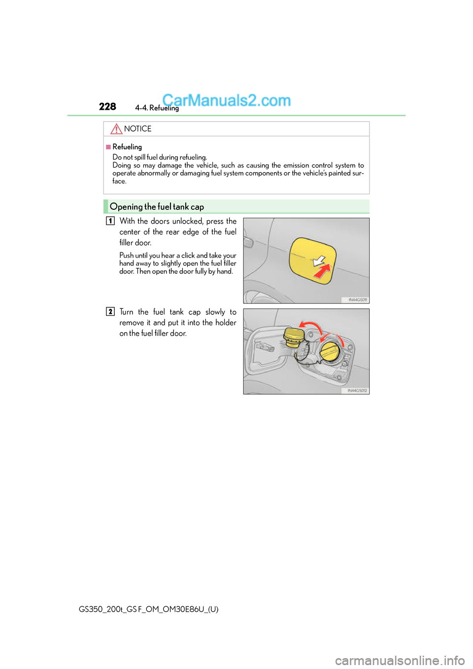 Lexus GS350 2016 Owners Manual 228
GS350_200t_GS F_OM_OM30E86U_(U)4-4. Refueling
With the doors unlocked, press the
center of the rear edge of the fuel
filler door.
Push until you hear a click and take your
hand away to slightly op Lexus GS350 2016 Owners Manual 228
GS350_200t_GS F_OM_OM30E86U_(U)4-4. Refueling
With the doors unlocked, press the
center of the rear edge of the fuel
filler door.
Push until you hear a click and take your
hand away to slightly op