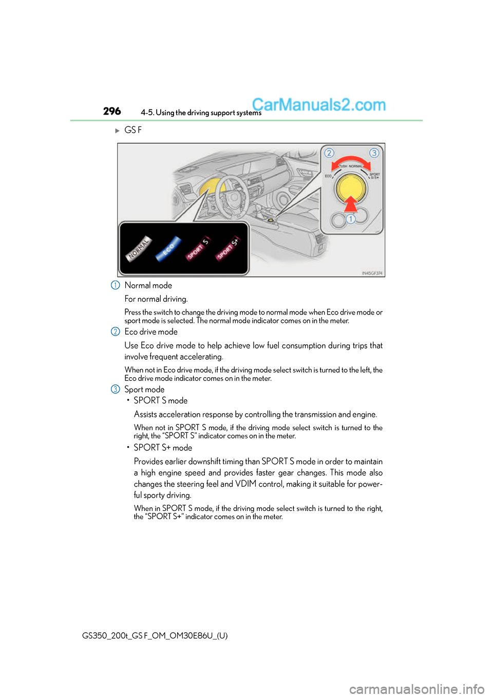Lexus GS350 2016  Owners Manual 296
GS350_200t_GS F_OM_OM30E86U_(U)4-5. Using the driving support systems
GS F
Normal mode
For normal driving.
Press the switch to change the driving mode to normal mode when Eco drive mode or
spor