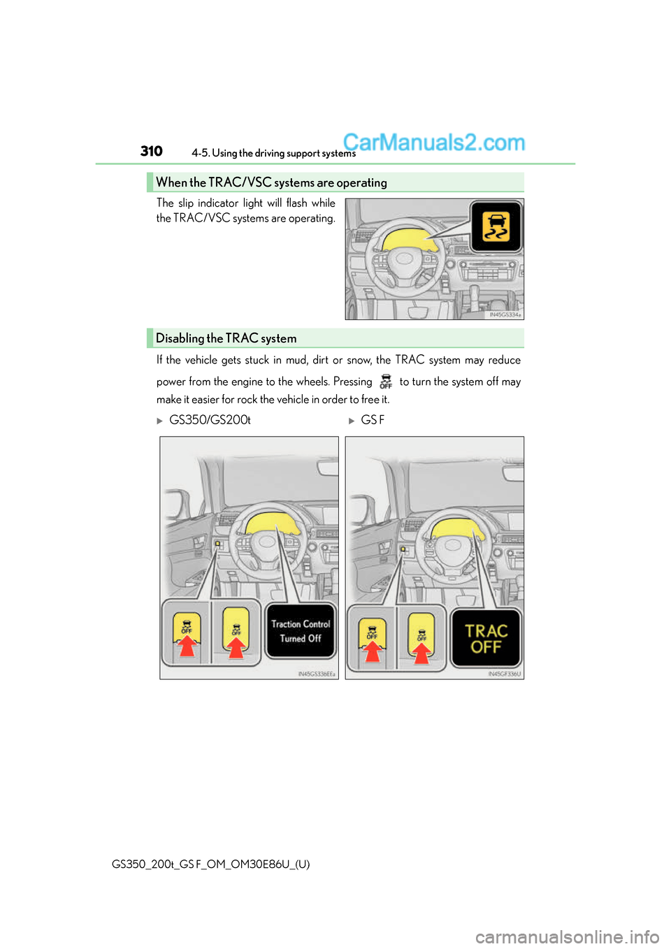 Lexus GS350 2016 Owners Manual 310
GS350_200t_GS F_OM_OM30E86U_(U)4-5. Using the driving support systems
The slip indicator light will flash while
the TRAC/VSC systems are operating.
If the vehicle gets stuck in mud, dirt or snow, Lexus GS350 2016 Owners Manual 310
GS350_200t_GS F_OM_OM30E86U_(U)4-5. Using the driving support systems
The slip indicator light will flash while
the TRAC/VSC systems are operating.
If the vehicle gets stuck in mud, dirt or snow,