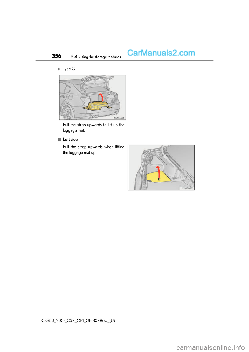 Lexus GS350 2016  Owners Manual 356
GS350_200t_GS F_OM_OM30E86U_(U)5-4. Using the storage features
■Left side
Pull the strap upwards when lifting
the luggage mat up.
Ty p e  C
Pull the strap upwards to lift up the
luggage mat. 