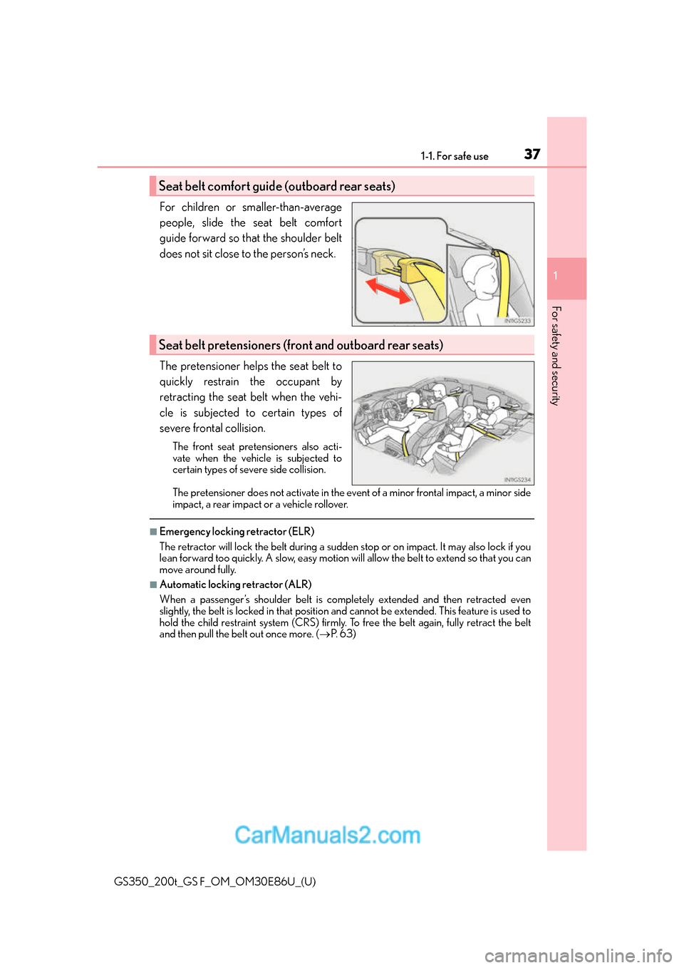 Lexus GS350 2016 Owners Guide 371-1. For safe use
GS350_200t_GS F_OM_OM30E86U_(U)
1
For safety and security
For children or smaller-than-average
people, slide the seat belt comfort
guide forward so that the shoulder belt
does not Lexus GS350 2016 Owners Guide 371-1. For safe use
GS350_200t_GS F_OM_OM30E86U_(U)
1
For safety and security
For children or smaller-than-average
people, slide the seat belt comfort
guide forward so that the shoulder belt
does not