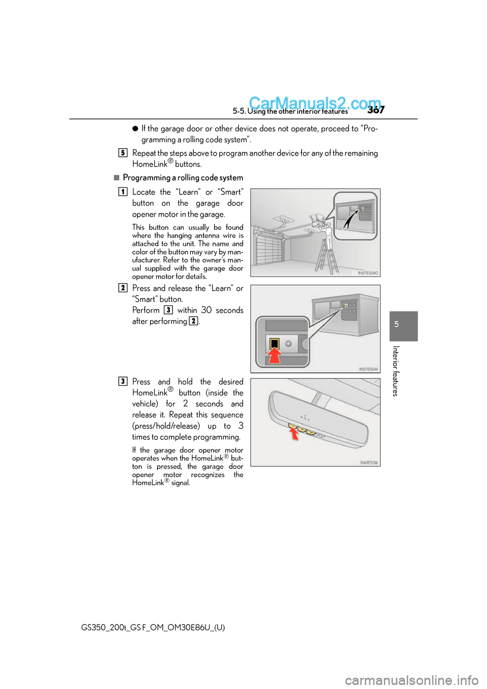 Lexus GS350 2016 Owners Manual GS350_200t_GS F_OM_OM30E86U_(U)
3675-5. Using the other interior features
5
Interior features
●If the garage door or other device does not operate, proceed to “Pro-
gramming a rolling code system Lexus GS350 2016 Owners Manual GS350_200t_GS F_OM_OM30E86U_(U)
3675-5. Using the other interior features
5
Interior features
●If the garage door or other device does not operate, proceed to “Pro-
gramming a rolling code system
