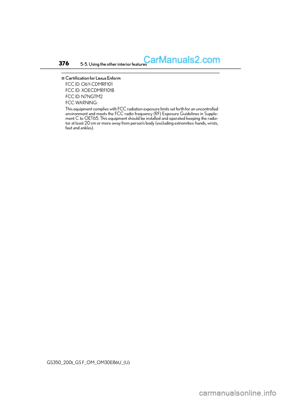 Lexus GS350 2016 Owners Manual 376
GS350_200t_GS F_OM_OM30E86U_(U)5-5. Using the other interior features
■Certification fo
r Lexus Enform
FCC ID: O6Y-CDMRF101
FCC ID: XOECDMRF101B
FCC ID: N7NGTM2
FCC WARNING:
This equipment compl Lexus GS350 2016 Owners Manual 376
GS350_200t_GS F_OM_OM30E86U_(U)5-5. Using the other interior features
■Certification fo
r Lexus Enform
FCC ID: O6Y-CDMRF101
FCC ID: XOECDMRF101B
FCC ID: N7NGTM2
FCC WARNING:
This equipment compl