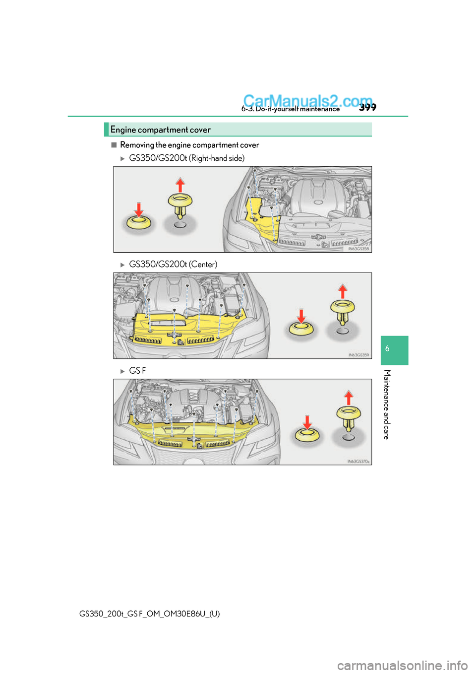 Lexus GS350 2016  Owners Manual GS350_200t_GS F_OM_OM30E86U_(U)
3996-3. Do-it-yourself maintenance
6
Maintenance and care
■Removing the engine compartment cover
GS350/GS200t (Right-hand side)
GS350/GS200t (Center)
GS F
En