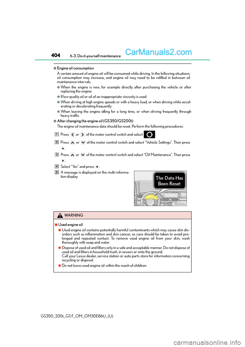 Lexus GS350 2016  Owners Manual 404
GS350_200t_GS F_OM_OM30E86U_(U)6-3. Do-it-yourself maintenance
■Engine oil consumption
A certain amount of engine oil will be consum
ed while driving. In the following situations,
oil consumptio