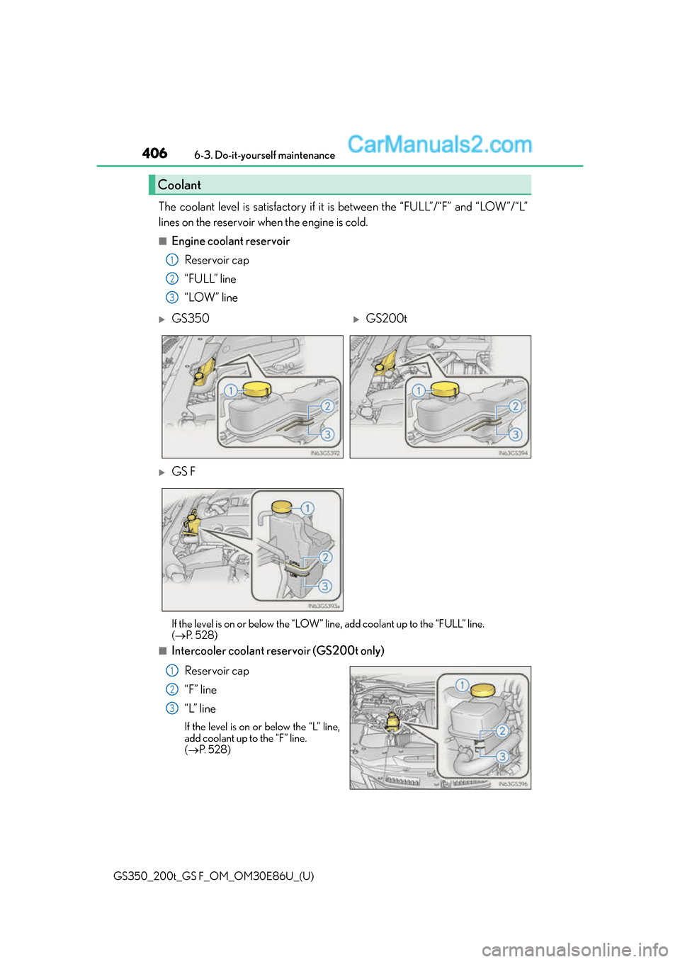 Lexus GS350 2016 Owners Manual 406
GS350_200t_GS F_OM_OM30E86U_(U)6-3. Do-it-yourself maintenance
The coolant level is satisfactory if it is between the “FULL”/“F” and “LOW”/“L”
lines on the reservoir when the engin Lexus GS350 2016 Owners Manual 406
GS350_200t_GS F_OM_OM30E86U_(U)6-3. Do-it-yourself maintenance
The coolant level is satisfactory if it is between the “FULL”/“F” and “LOW”/“L”
lines on the reservoir when the engin