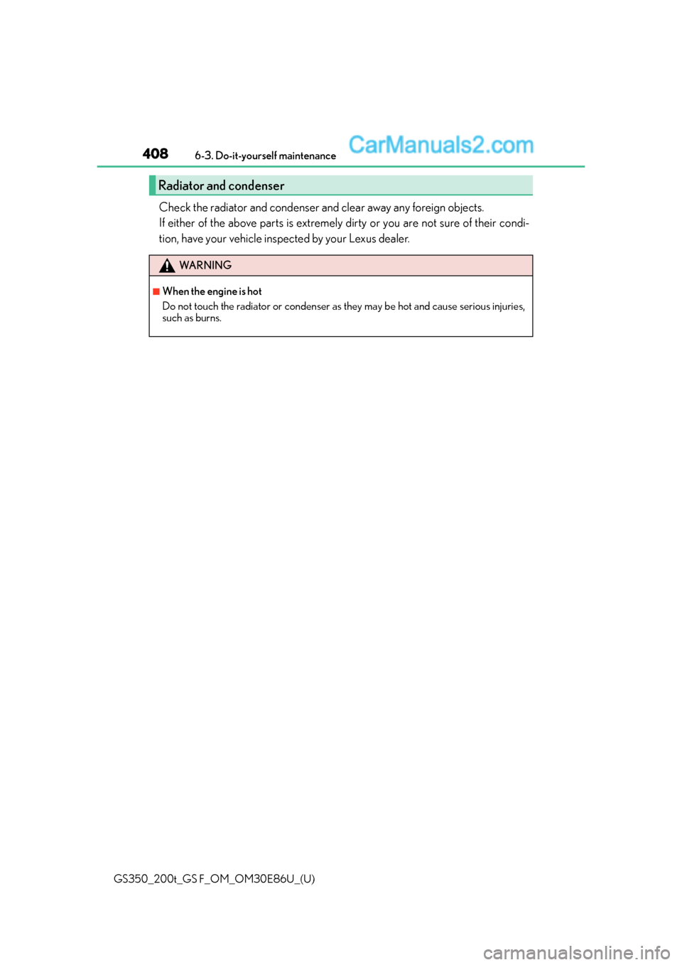 Lexus GS350 2016  Owners Manual 408
GS350_200t_GS F_OM_OM30E86U_(U)6-3. Do-it-yourself maintenance
Check the radiator and condenser and clear away any foreign objects. 
If either of the above parts is extremely dirty or you are not 