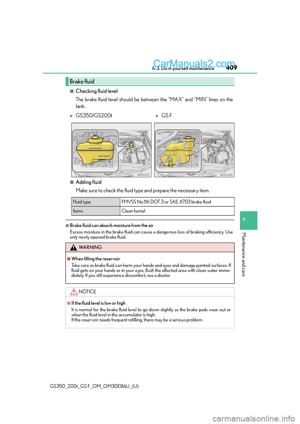 Lexus GS350 2016 Owners Manual GS350_200t_GS F_OM_OM30E86U_(U)
4096-3. Do-it-yourself maintenance
6
Maintenance and care
■Checking fluid level
The brake fluid level should be between the “MAX” and “MIN” lines on the
tank. Lexus GS350 2016 Owners Manual GS350_200t_GS F_OM_OM30E86U_(U)
4096-3. Do-it-yourself maintenance
6
Maintenance and care
■Checking fluid level
The brake fluid level should be between the “MAX” and “MIN” lines on the
tank.