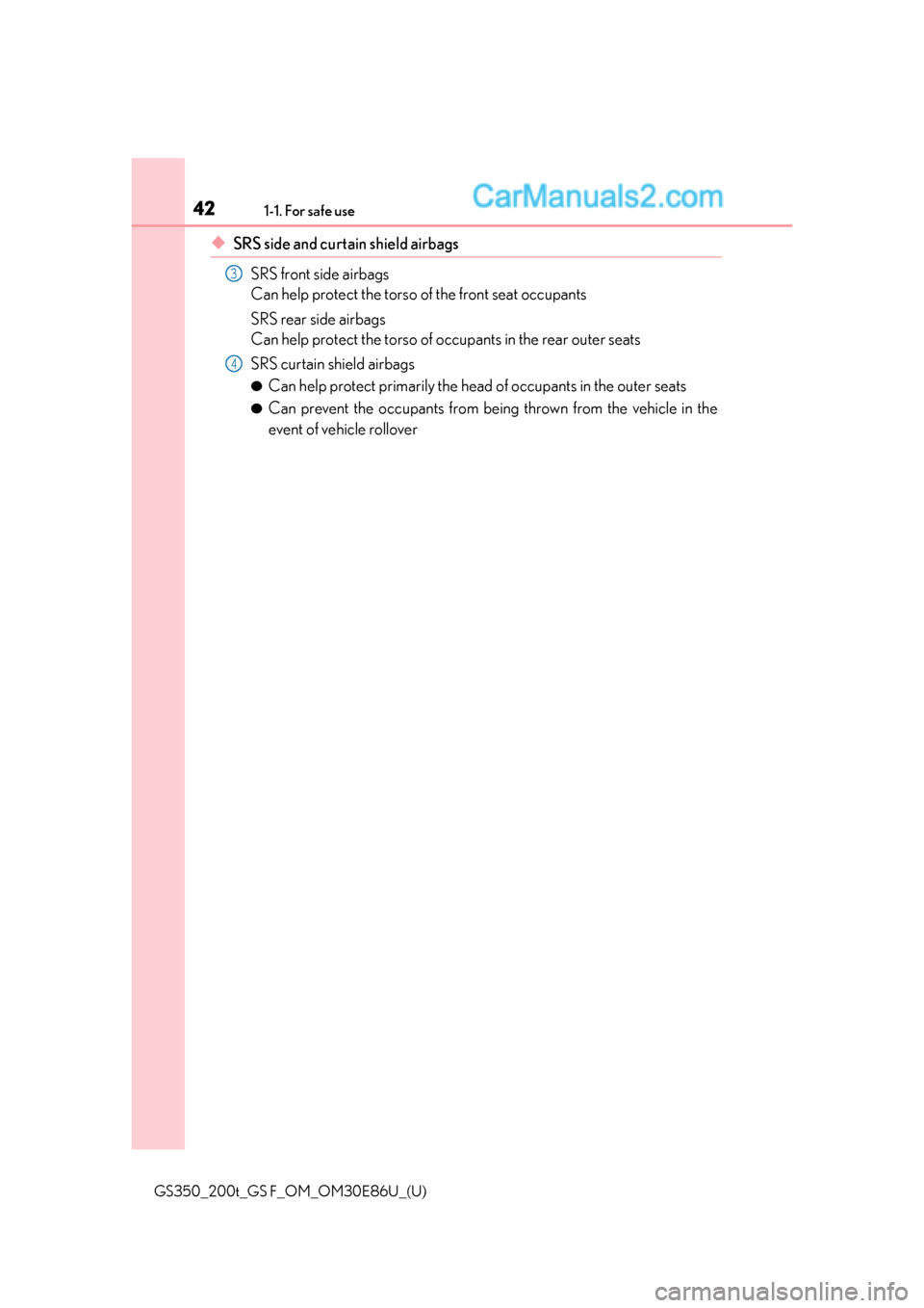 Lexus GS350 2016 Service Manual 421-1. For safe use
GS350_200t_GS F_OM_OM30E86U_(U)
◆SRS side and curtain shield airbagsSRS front side airbags
Can help protect the torso of the front seat occupants
SRS rear side airbags
Can help p Lexus GS350 2016 Service Manual 421-1. For safe use
GS350_200t_GS F_OM_OM30E86U_(U)
◆SRS side and curtain shield airbagsSRS front side airbags
Can help protect the torso of the front seat occupants
SRS rear side airbags
Can help p