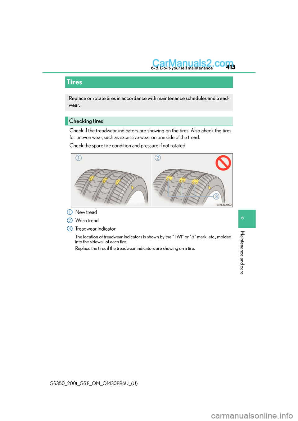 Lexus GS350 2016 Owners Manual 413
GS350_200t_GS F_OM_OM30E86U_(U)6-3. Do-it-yourself maintenance
6
Maintenance and care
Tires
Check if the treadwear indicators are showing on the tires. Also check the tires
for uneven wear, such a Lexus GS350 2016 Owners Manual 413
GS350_200t_GS F_OM_OM30E86U_(U)6-3. Do-it-yourself maintenance
6
Maintenance and care
Tires
Check if the treadwear indicators are showing on the tires. Also check the tires
for uneven wear, such a