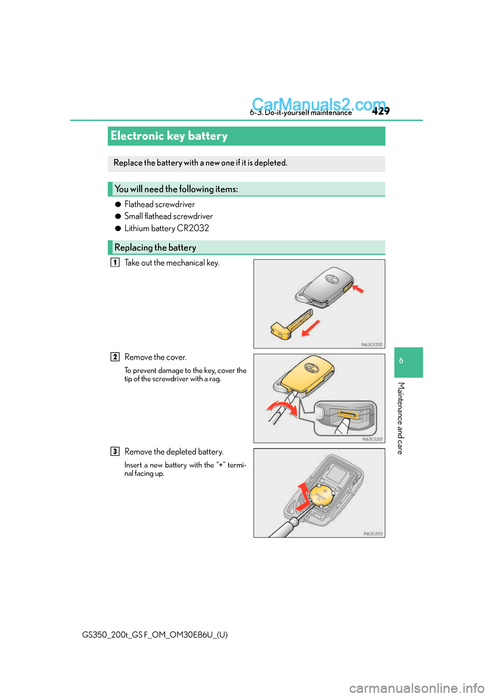Lexus GS350 2016 Owners Manual 429
GS350_200t_GS F_OM_OM30E86U_(U)6-3. Do-it-yourself maintenance
6
Maintenance and care
Electronic key battery
●Flathead screwdriver
●Small flathead screwdriver
●Lithium battery CR2032
Take ou Lexus GS350 2016 Owners Manual 429
GS350_200t_GS F_OM_OM30E86U_(U)6-3. Do-it-yourself maintenance
6
Maintenance and care
Electronic key battery
●Flathead screwdriver
●Small flathead screwdriver
●Lithium battery CR2032
Take ou