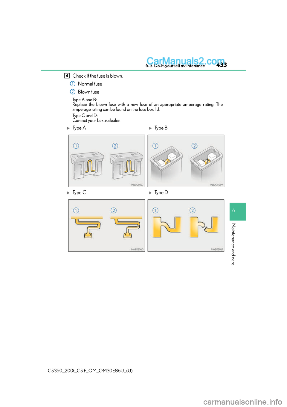 Lexus GS350 2016  Owners Manual GS350_200t_GS F_OM_OM30E86U_(U)
4336-3. Do-it-yourself maintenance
6
Maintenance and care
Check if the fuse is blown.Normal fuse
Blown fuse
Type A and B:
Replace the blown fuse with a new fuse  of an 