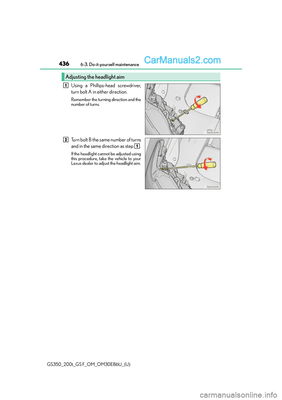 Lexus GS350 2016  Owners Manual 436
GS350_200t_GS F_OM_OM30E86U_(U)6-3. Do-it-yourself maintenance
Using a Phillips-head screwdriver,
turn bolt A in either direction.
Remember the turning direction and the
number of turns.
Turn bolt