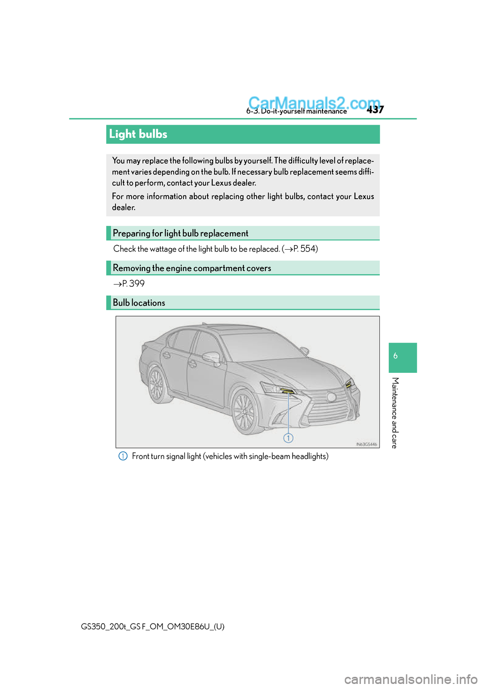 Lexus GS350 2016 User Guide 437
GS350_200t_GS F_OM_OM30E86U_(U)6-3. Do-it-yourself maintenance
6
Maintenance and care
Light bulbs
Check the wattage of the light bulb to be replaced. (
P. 5 5 4 )
P. 3 9 9
Front turn sign Lexus GS350 2016 User Guide 437
GS350_200t_GS F_OM_OM30E86U_(U)6-3. Do-it-yourself maintenance
6
Maintenance and care
Light bulbs
Check the wattage of the light bulb to be replaced. (
P. 5 5 4 )
P. 3 9 9
Front turn sign