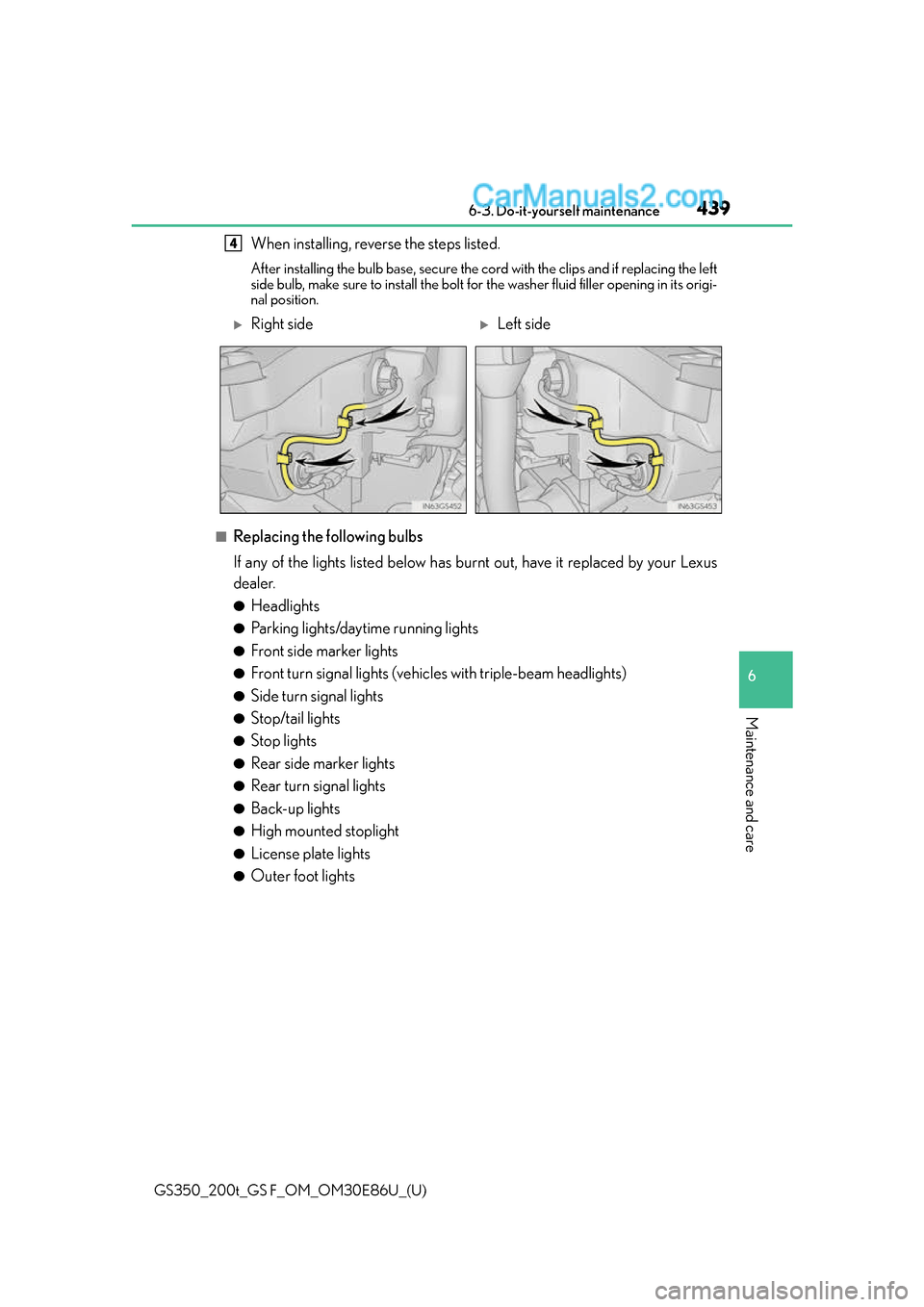 Lexus GS350 2016  Owners Manual GS350_200t_GS F_OM_OM30E86U_(U)
4396-3. Do-it-yourself maintenance
6
Maintenance and care
When installing, reverse the steps listed. 
After installing the bulb base, secure the cord with the clips and