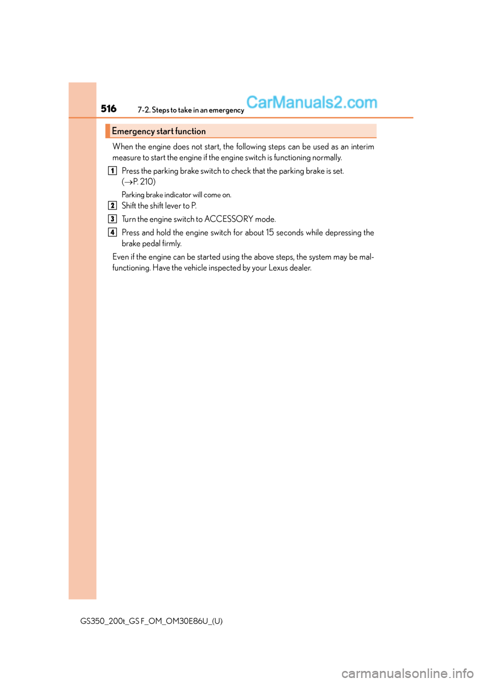 Lexus GS350 2016 Service Manual 5167-2. Steps to take in an emergency
GS350_200t_GS F_OM_OM30E86U_(U)
When the engine does not start, the following steps can be used as an interim
measure to start the engine if the engine switch is Lexus GS350 2016 Service Manual 5167-2. Steps to take in an emergency
GS350_200t_GS F_OM_OM30E86U_(U)
When the engine does not start, the following steps can be used as an interim
measure to start the engine if the engine switch is