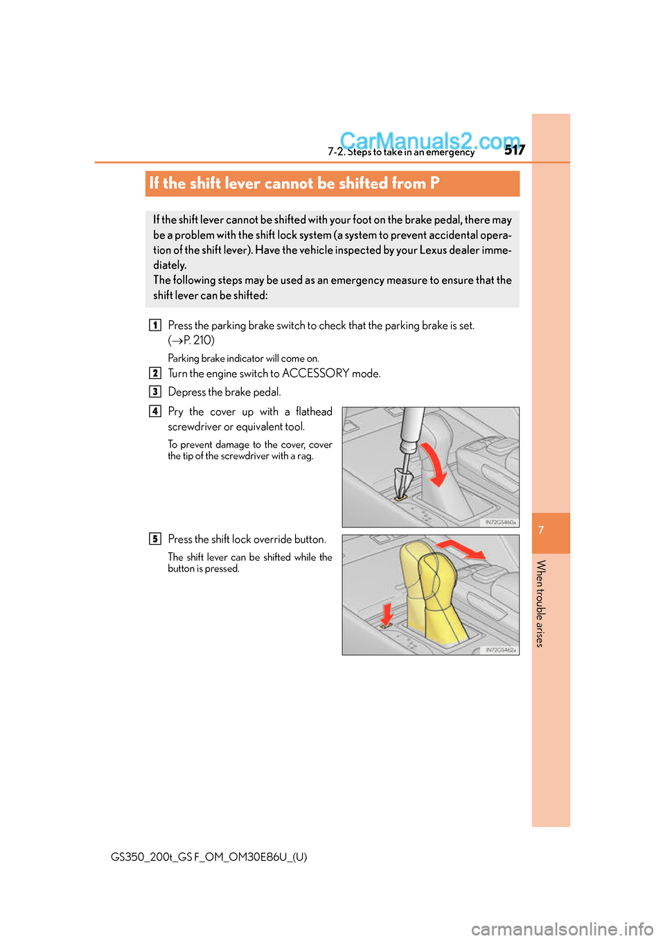 Lexus GS350 2016 Workshop Manual 517
GS350_200t_GS F_OM_OM30E86U_(U)
7
When trouble arises
7-2. Steps to take in an emergency
If the shift lever cannot be shifted from P
Press the parking brake switch to check that the parking brake Lexus GS350 2016 Workshop Manual 517
GS350_200t_GS F_OM_OM30E86U_(U)
7
When trouble arises
7-2. Steps to take in an emergency
If the shift lever cannot be shifted from P
Press the parking brake switch to check that the parking brake