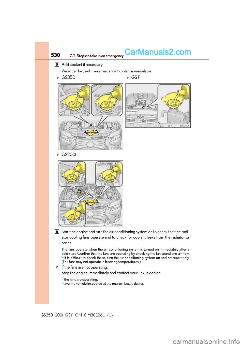 Lexus GS350 2016  Owners Manual 5307-2. Steps to take in an emergency
GS350_200t_GS F_OM_OM30E86U_(U)
Add coolant if necessary.
Water can be used in an emergency if coolant is unavailable.
Start the engine and turn the air condition