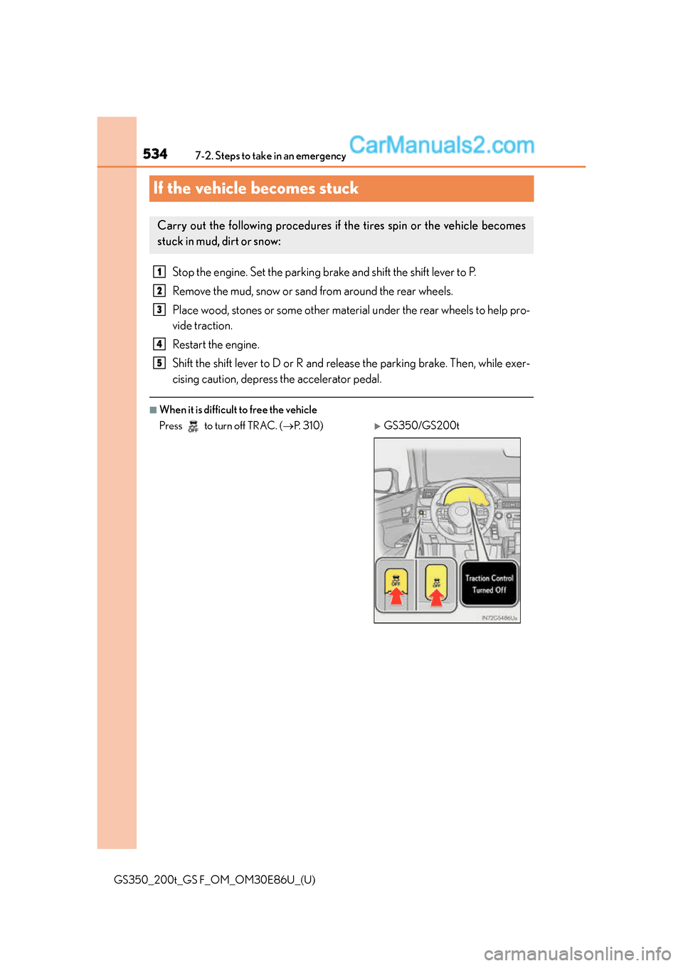Lexus GS350 2016  Owners Manual 534
GS350_200t_GS F_OM_OM30E86U_(U)7-2. Steps to take in an emergency
If the vehicle becomes stuck
Stop the engine. Set the parking brake and shift the shift lever to P.
Remove the mud, snow or sand f