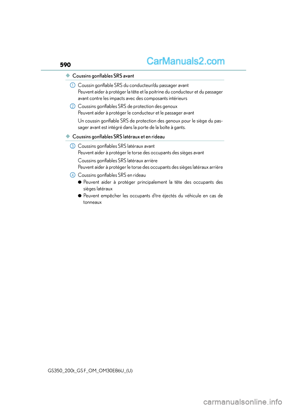Lexus GS350 2016 Owners Manual 590
GS350_200t_GS F_OM_OM30E86U_(U)
◆Coussins gonflables SRS avantCoussin gonflable SRS du conducteur/du passager avant
Peuvent aider à protéger la tête et la poitrine du conducteur et du passag Lexus GS350 2016 Owners Manual 590
GS350_200t_GS F_OM_OM30E86U_(U)
◆Coussins gonflables SRS avantCoussin gonflable SRS du conducteur/du passager avant
Peuvent aider à protéger la tête et la poitrine du conducteur et du passag