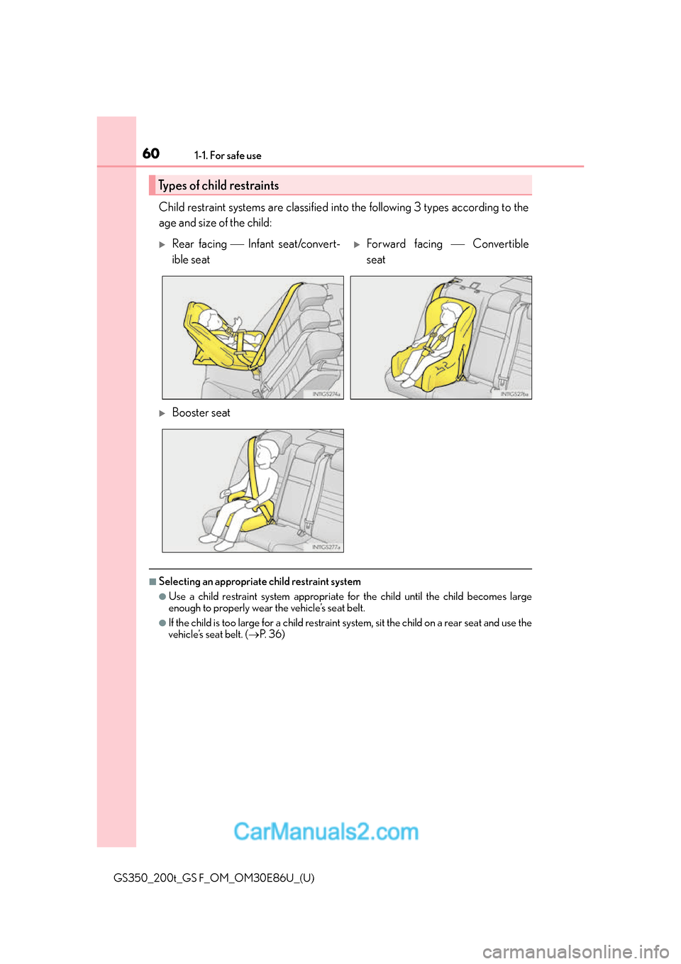 Lexus GS350 2016 Workshop Manual 601-1. For safe use
GS350_200t_GS F_OM_OM30E86U_(U)
Child restraint systems are classified into the following 3 types according to the
age and size of the child:
■Selecting an appropriate child rest