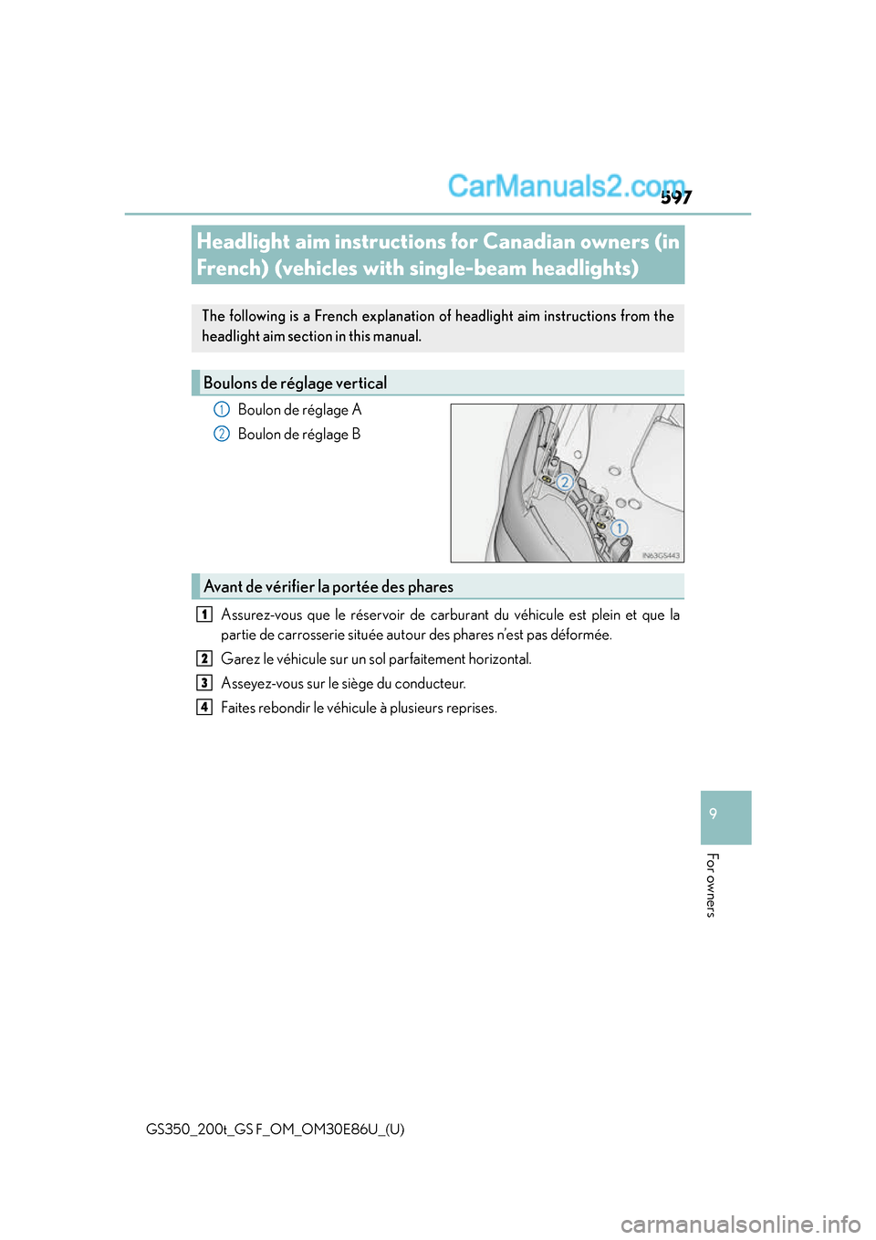 Lexus GS350 2016 Owners Manual 597
GS350_200t_GS F_OM_OM30E86U_(U)
9
For owners
Headlight aim instructions for Canadian owners (in
French) (vehicles with single-beam headlights)
Boulon de réglage A
Boulon de réglage B
Assurez-vo Lexus GS350 2016 Owners Manual 597
GS350_200t_GS F_OM_OM30E86U_(U)
9
For owners
Headlight aim instructions for Canadian owners (in
French) (vehicles with single-beam headlights)
Boulon de réglage A
Boulon de réglage B
Assurez-vo