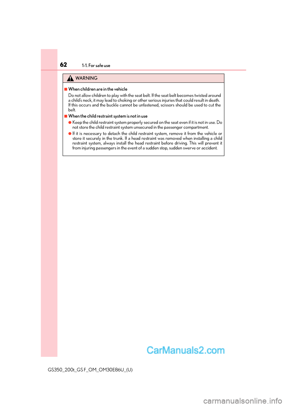 Lexus GS350 2016 Repair Manual 621-1. For safe use
GS350_200t_GS F_OM_OM30E86U_(U)
WA R N I N G
■When children are in the vehicle
Do not allow children to play with the seat belt. If the seat belt becomes twisted around
a child Lexus GS350 2016 Repair Manual 621-1. For safe use
GS350_200t_GS F_OM_OM30E86U_(U)
WA R N I N G
■When children are in the vehicle
Do not allow children to play with the seat belt. If the seat belt becomes twisted around
a child